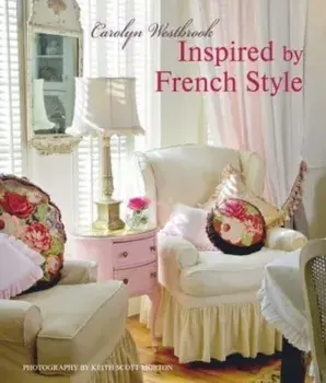 Inspired by French Style. Beautiful Homes with a Flavor of France, Hardback/Carolyn Westbrook