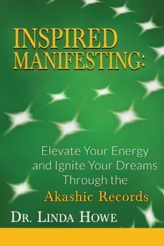 Inspired Manifesting: Elevate Your Energy & Ignite Your Dreams Through the Akashic Records, Paperback/Linda Howe