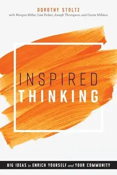 Inspired Thinking: Big Ideas to Enrich Yourself and Your Community, Paperback/Dorothy Stoltz