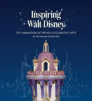 Inspiring Walt Disney. The Animation of French Decorative Arts at the Wallace Collection, Paperback/Helen Jacobsen