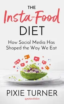 Insta-Food Diet. How Social Media has Shaped the Way We Eat, Hardback/Pixie Turner