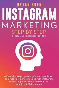 Instagram Marketing Step-By-Step: The Guide To Instagram Advertising That Will Teach You How To Sell Anything Through Instagram - Learn How To Develop, Paperback/Bryan Bren