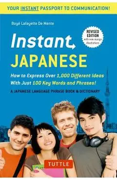 Instant Japanese: How to Express Over 1,000 Different Ideas with Just 100 Key Words and Phrases! (a Japanese Language Phrasebook & Dicti - Boye Lafayette De Mente