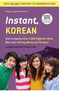 Instant Korean: How to Express Over 1,000 Different Ideas with Just 100 Key Words and Phrases! (a Korean Language Phrasebook & Diction - Boye Lafayette De Mente