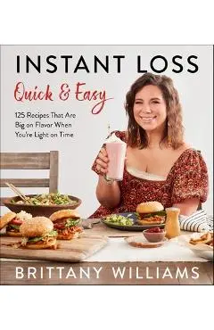 Instant Loss Quick and Easy: 125 Recipes That Are Big on Flavor When You're Light on Time - Brittany Williams