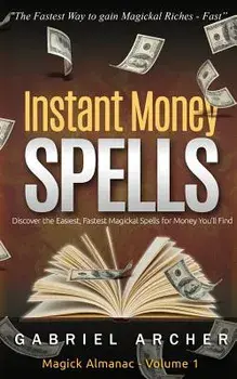 Instant Money Spells - Money Magick That Works! Easy Spells for Beginners Learning Money Magick, Paperback/Gabriel Archer