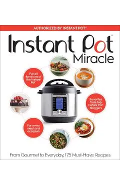 Instant Pot Miracle: From Gourmet to Everyday, 175 Must-Have Recipes - The Editors At Houghton Mifflin Harcourt