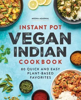 Instant Pot Vegan Indian Cookbook: 80 Quick and Easy Plant-Based Favorites, Paperback/Meena Agarwal