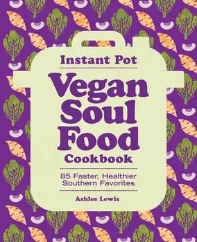 Instant Pot Vegan Soul Food Cookbook: 85 Faster, Healthier Southern Favorites, Paperback/Ashlee Lewis