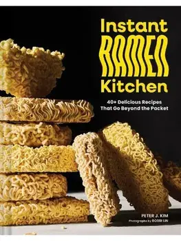 Instant Ramen Kitchen. 40+ Delicious Recipes That Go Beyond the Packet, Hardback/Peter J. Kim