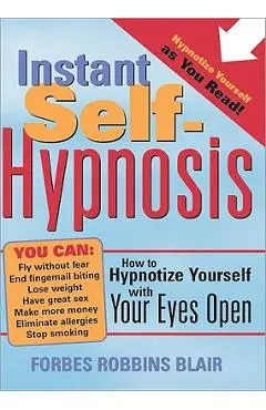 Instant Self-Hypnosis: How to Hypnotize Yourself with Your Eyes Open - Forbes Robbins Blair