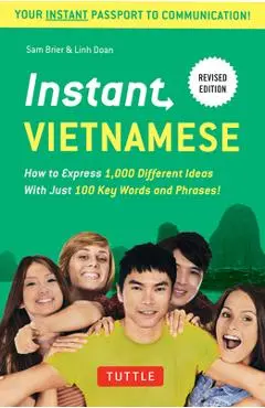 Instant Vietnamese: How to Express 1,000 Different Ideas with Just 100 Key Words and Phrases! (Vietnamese Phrasebook & Dictionary) - Sam Brier