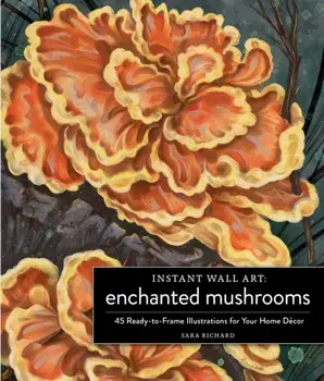 Instant Wall Art Enchanted Mushrooms. 45 Ready-to-Frame Illustrations for Your Home Decor, Paperback/***