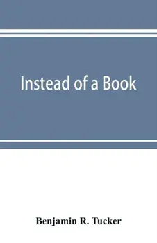Instead of a book: by a man too busy to write one: a fragmentary exposition of philosophical anarchism, Paperback/Benjamin R. Tucker