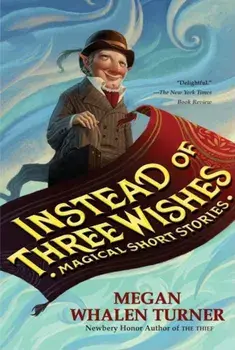 Instead of Three Wishes: Magical Short Stories, Paperback/Megan Whalen Turner