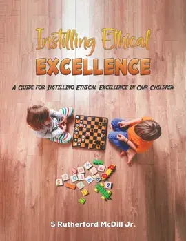 Instilling Ethical Excellence. A Guide for Instilling Ethical Excellence in Our Children, Paperback/S Rutherford McDill Jr.