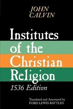 Institutes of the Christian Religion: Embracing Almost the Whole Sum of Piety, & Whatever is Necessary to Know of the Doctrine of Salvation: A Work Mo, Paperback/John Calvin