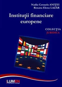 Institutii financiare europene/Nadia Cerasela Anitei, Roxana Elena Lazar