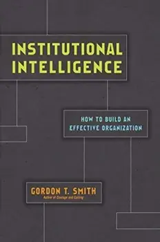 Institutional Intelligence: How to Build an Effective Organization, Paperback/Gordon T. Smith
