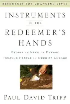 Instruments in the Redeemer's Hands: People in Need of Change Helping People in Need of Change, Paperback/Paul David Tripp
