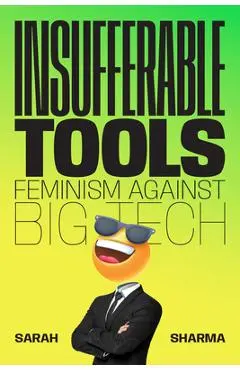Insufferable Tools: Feminism Against Big Tech - Sarah Sharma