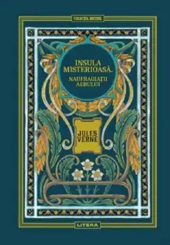 Insula misterioasa. Naufragiatii aerului. Volumul 1/Jules Verne