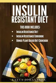 Insulin Resistant Diet: 2 Manuscripts: Insulin Resistance Diet, Insulin Resistance Cookbook, Bonus - Plant Based Diet Cookbook, Paperback/Katya Johansson