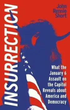 Insurrection. What the January 6 Assault on the Capitol Reveals about America and Democracy, Paperback/John Rennie Short