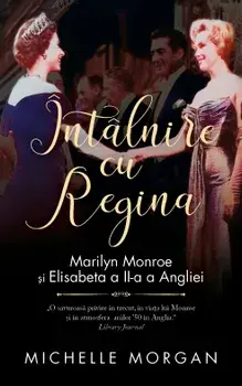 Intalnire cu Regina. Marilyn Monroe si Elisabeta a II-a a Angliei/Michelle Morgan