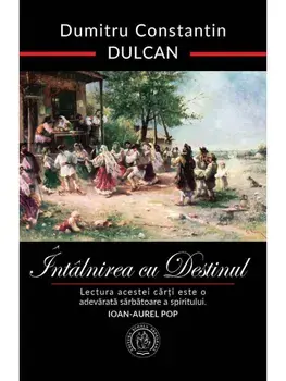 Intalnirea cu Destinul. Editie aniversara/Dumitru Constantin Dulcan