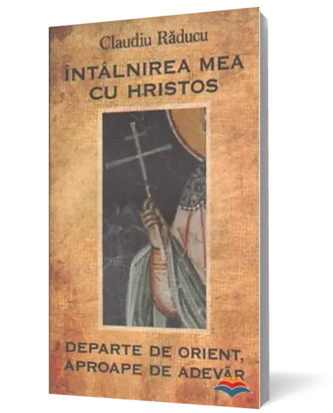Întâlnirea mea cu Hristos. Departe de orient, aproape de adevăr