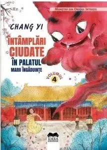 Intamplari ciudate in Palatul Marii Ingaduinte. Seria Monstrii din Orasul Interzis. Volumul 4/Chang Yi