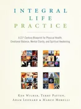 Integral Life Practice: A 21st-Century Blueprint for Physical Health, Emotional Balance, Mental Clarity, and Spiritual Awakening, Paperback/Ken Wilber