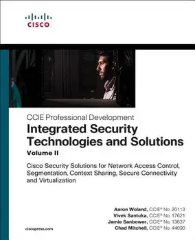 Integrated Security Technologies and Solutions - Volume II: Cisco Security Solutions for Network Access Control, Segmentation, Context Sharing, Secure, Paperback/Aaron Woland