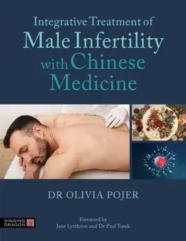 Integrative Treatment of Male Infertility with Chinese Medicine, Paperback/Dr Olivia Pojer