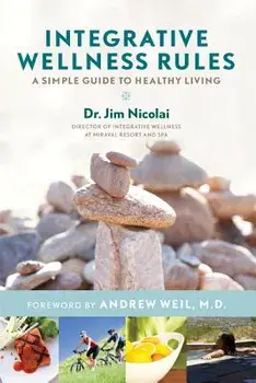 Integrative Wellness Rules: A Simple Guide to Healthy Living, Paperback/Jim Nicolai