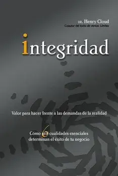 Integridad: Valor Para Hacer Frente a Las Demandas de la Realidad; Cómo Seis Cualidades Esenciales Determinan El Éxito de Tu Negoc = Integrity/Henry Cloud