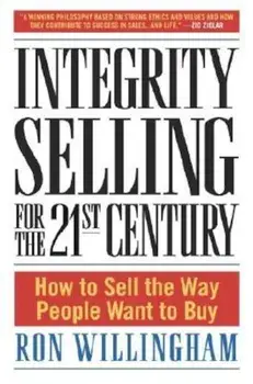 Integrity Selling for the 21st Century: How to Sell the Way People Want to Buy, Hardcover/Ron Willingham