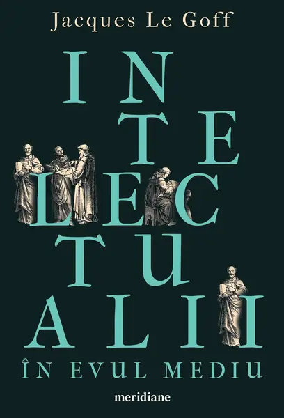 Intelectualii în Evul Mediu - Jacques Le Goff