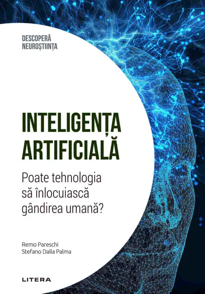 Inteligenta artificiala. Poate tehnologia sa inlocuiasca gandirea umana? Volumul 18. Descopera Neurostiinta
