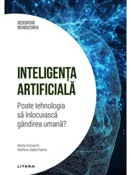 Inteligenta artificiala. Poate tehnologia sa inlocuiasca gandirea umana?/Remo Pareschi, Stefano Dalla Palma