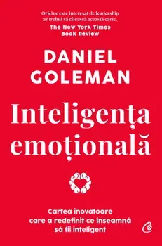 Inteligenta emotionala. Cartea inovatoare care a redefinit ce inseamna sa fii inteligent. Editie de colectie/Daniel Goleman