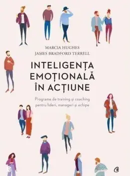 Inteligenta emotionala in actiune. Programe de training si coaching pentru lideri, manageri si echipe/Marcia Hughes, James Bradford Terrell