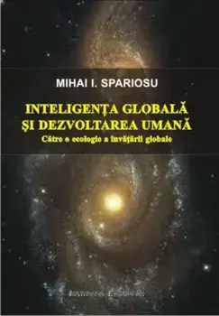 Inteligenta globala si dezvoltarea umana. Catre o ecologie a invatarii globale/Mihai I. Spariosu
