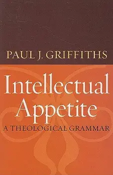 Intellectual Appetite a Theological Grammar, Paperback/Paul J. Griffiths
