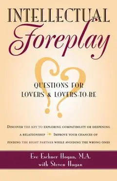 Intellectual Foreplay: A Book of Questions for Lovers and Lovers-To-Be - Eve Eschner Hogan
