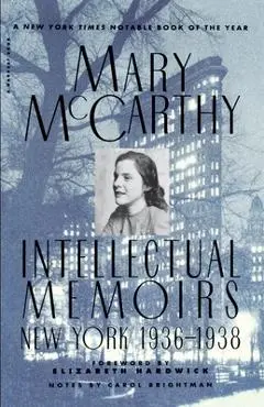 Intellectual Memoirs: New York, 1936-1938 - Mary Mccarthy
