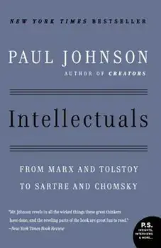 Intellectuals: From Marx and Tolstoy to Sartre and Chomsky, Paperback/Paul Johnson