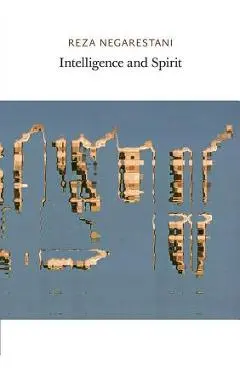 Intelligence and Spirit - Reza Negarestani