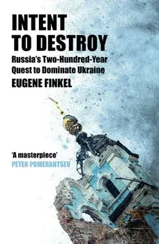 Intent to Destroy. Russia's Two-Hundred-Year Quest to Dominate Ukraine, Hardback/Eugene Finkel